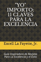 "YO" IMPORTO: 11 CLAVES PARA LA EXCELENCIA: Guía Inspiradora de Revistas Para La Excelencia y el Éxito 1735431729 Book Cover