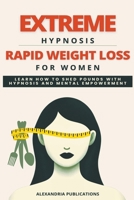 Extreme Hypnosis for Rapid Weight Loss in Women: Learn How to Lose Weight with Hypnosis and Mental Power. B0CSXPXLW2 Book Cover