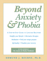 Beyond Anxiety and Phobia: A Step-by-Step Guide to Lifetime Recovery 1572242299 Book Cover