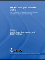 Public Policy and the Mass Media: The Interplay of Mass Communication and Political Decision Making (Routledge/ECPR Studies in European Political Science) 0415485460 Book Cover