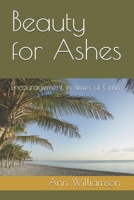 Beauty for Ashes: Encouragement in Times of Crisis 1489530991 Book Cover