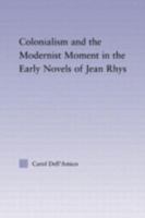 Colonialism and the Modernist Moment in the Early Novels of Jean Rhys (Studies in Major Literary Authors) 0415803411 Book Cover