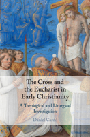 The Cross and the Eucharist in Early Christianity: A Theological and Liturgical Investigation 1108716571 Book Cover