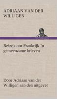 Reize door Frankrijk In gemeenzame brieven, door Adriaan van der Willigen aan den uitgever 3849538850 Book Cover
