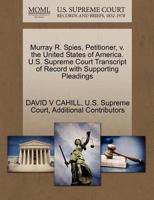 Murray R. Spies, Petitioner, v. the United States of America. U.S. Supreme Court Transcript of Record with Supporting Pleadings 1270325779 Book Cover