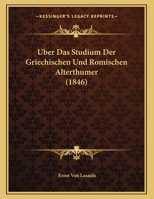 Uber Das Studium Der Griechischen Und Romischen Alterthumer (1846) 1167325753 Book Cover