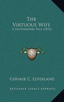 The Virtuous Wife: A Sentimental Tale 1166164632 Book Cover
