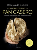 Los secretos del pan casero: Las mejores recetas de panes y masas enriquecidas del mundo 8408233238 Book Cover