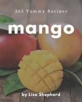 365 Yummy Mango Recipes: A Yummy Mango Cookbook You Will Love B08J5HHXG5 Book Cover