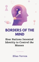 Borders of the Mind: How Nations Invented Identity to Control the Masses 9348738364 Book Cover