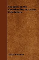 Thoughts on the Christian life; or, Leaves from letters 1445559129 Book Cover