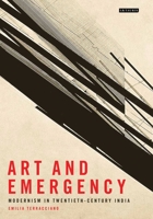 Art and Emergency: Modernism in Twentieth-Century India (International Library of Modern and Contemporary Art) 1350170402 Book Cover