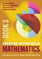 Creative Activities in Mathematics - Book 3: Problem-Based Maths Investigations for Lower and Middle Secondary 1923569260 Book Cover