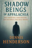 SHADOW BEINGS OF APPALACHIA: True Hauntings, Dark Entities, and the Spirits That Walk Behind B0G52Q1P7W Book Cover