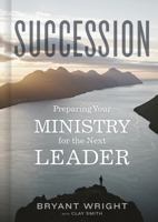 Succession: Preparing Your Ministry for the Next Leader 1087758750 Book Cover