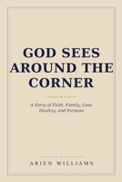 God Sees Around The Corner: A Story of Faith, Family, Loss, Healing, and Purpose B0H5ND7ZR9 Book Cover