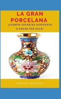 La Gran Porcelana: Cu?nto estar?as dispuesto a Pagar por ella? B08TZ3HW8N Book Cover
