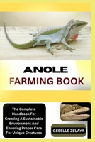 ANOLE FARMING BOOK: The Complete Handbook For Creating A Sustainable Environment And Ensuring Proper Care For Unique Creatures B0FJZYFNHQ Book Cover