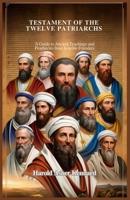 TESTAMENT OF THE TWELVE PATRIARCHS: A Guide to Ancient Teachings and Prophecies from Israelite Founders B0DYJWJSWR Book Cover
