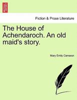 The House of Achendaroch. An old maid's story. 124113376X Book Cover