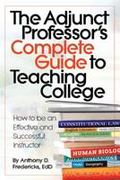 The Adjunct Professor's Complete Guide to Teaching College: How to Be an Effective and Successful Instructor 1681571331 Book Cover