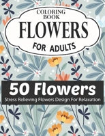 FLOWERS COLORING BOOK FOR ADULTS 50 FLOWERS STRESS RELIEVING FLOWERS DESIGN FOR RELAXATION: Coloring & Activity Book (Design Originals) 50 Inspiring ... Art Activities for Tweens, on High-Quality B08RH452M6 Book Cover