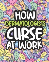 How Dermatologists Curse At Work: Swearing Coloring Book For Adults, Funny Gift For Men and Women B08HRXQZNH Book Cover