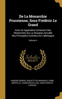 de la Monarchie Prussienne, Sous Fr�d�ric Le Grand, Vol. 4: Avec Un Appendice Contenant Des Recherches Sur La Situation Actuelle Des Principales Contr�es de l'Allemagne (Classic Reprint) 027077615X Book Cover
