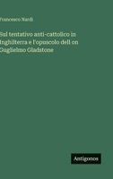 Sul tentativo anti-cattolico in Inghilterra e l'opuscolo dell on Guglielmo Gladstone 3388794286 Book Cover