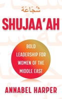 Shujaa'ah: Bold Leadership for Women of the Middle East 1784529273 Book Cover