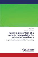 Fuzzy Logic Control of a Robotic Manipulator for Obstacles Avoidance 365957578X Book Cover