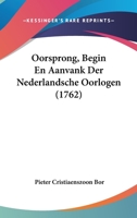 Oorsprong, Begin En Aanvank Der Nederlandsche Oorlogen (1762) 1104652978 Book Cover