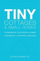 Tiny Cottages and Small Homes: Economical, Ecological Homes Inspired By A Pattern Language 1537662333 Book Cover