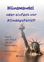Klimawandel oder einfach nur Klimahysterie?: Segen oder Fluch f�r die Menschheit oder nur ein Ph�nomen unserer Zeit? 3749778280 Book Cover