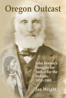 Oregon Outcast: John Beeson�s Struggle for Justice for the Indians, 1853�1889 035905689X Book Cover
