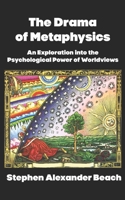 The Drama of Metaphysics: An Exploration into the Psychological Power of Worldviews 1956715460 Book Cover