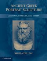 Ancient Greek Portrait Sculpture: Contexts, Subjects, and Styles 1107610788 Book Cover