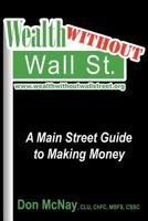 Wealth Without Wall Street: A Main Street Guide to Making Money 0979364477 Book Cover