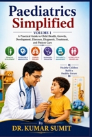 Paediatrics Simplified Vol-1: A Practical Guide to Child Health, Growth, Development, Diseases, Diagnosis, Treatment, and Patient Care (Doctor Clinical Series) B0H3NRZR33 Book Cover