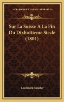 Sur La Suisse � La Fin Du Dixhuiti�me Si�cle... 1166747077 Book Cover