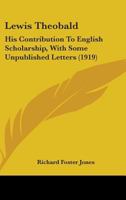 Lewis Theobald, His Contribution to English Scholarship 0548697051 Book Cover