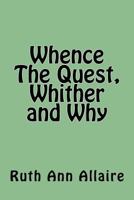 Whence The Quest, Whither and Why 1537622773 Book Cover