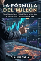 La fórmula del millón: Conocimiento+ Estrategia+ Disciplina+ Paciencia= Libertad financiera (Spanish Edition) B0HGMRLJ51 Book Cover