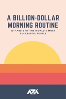 A Billion-Dollar Morning Routine: 10 Habits of the World’s Most Successful People (Self Improvement) 1393597157 Book Cover