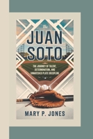 JUAN SOTO: The Journey of Talent, Determination, and Unmatched Plate Discipline B0DVBN2YJP Book Cover