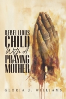 Rebellious Child with a Praying Mother B0FFFWGC9H Book Cover