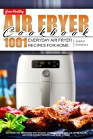 Your Healthy Air Fryer Cookbook: 1001 Everyday Air Fryer Recipes for Home. Air Fryer for Beginners with Steaks, Vegetarian Recipes, Air Fryer Roast, Air Fryer Dessert recipes and many others B08762T3LP Book Cover