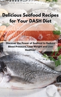 Delicious Seafood Recipes for Your DASH Diet: Discover the Power of Seafood to Reduce Blood Pressure, Lose Weight and Live Healthier 1802994807 Book Cover