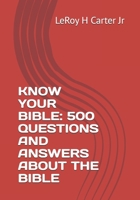 KNOW YOUR BIBLE: 500 QUESTIONS AND ANSWERS ABOUT THE BIBLE B0F7RN65LD Book Cover