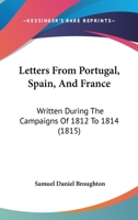 Letters From Portugal, Spain, And France: Written During The Campaigns Of 1812 To 1814 1120385016 Book Cover